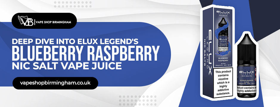 Deep Dive into Elux Legend's Blueberry Raspberry Nic Salt Vape Juice