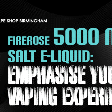 Vape Shop Birmingham Presents Firerose 5000 Nic Salt E-Liquid: Emphasise Your Vaping Experience