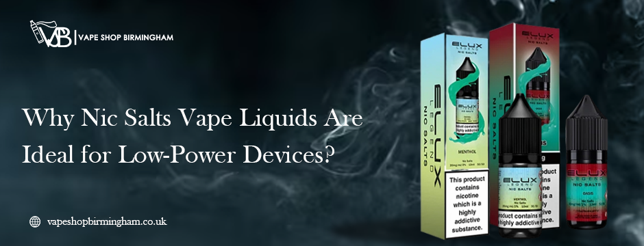 Why Nic Salts Vape Liquids Are Ideal for Low-Power Devices?  Vape Shop  Birmingham