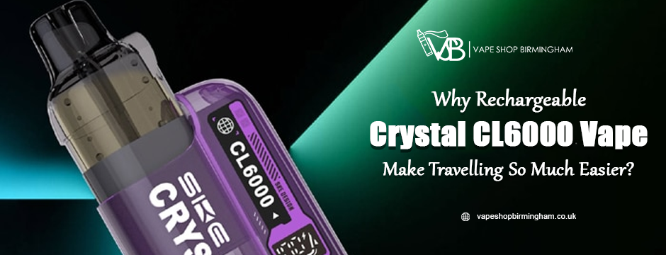 Why Rechargeable Crystal CL6000 Vape Make Travelling So Much Easier?