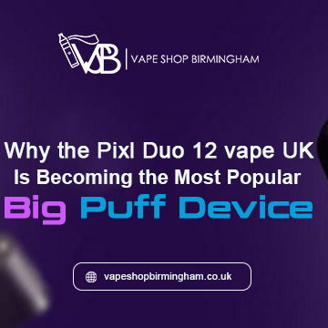 Why the Pixl Duo 12 vape Is Becoming the Most Popular Big Puff Device