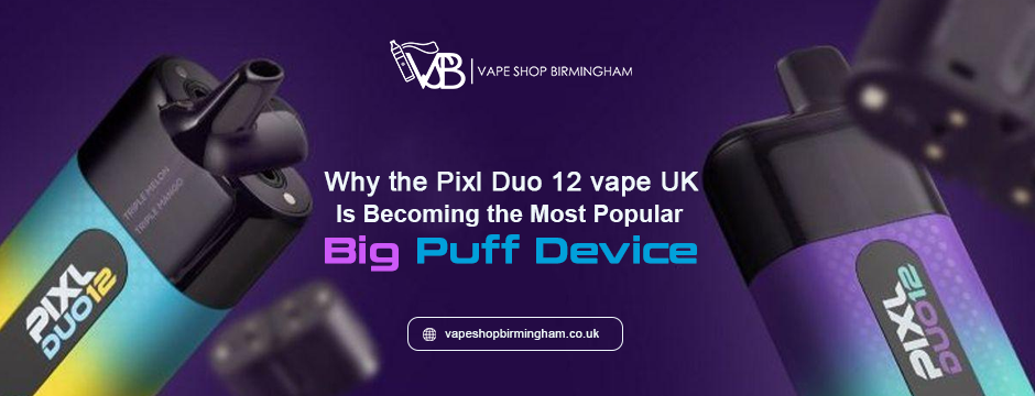 Why the Pixl Duo 12 vape Is Becoming the Most Popular Big Puff Device