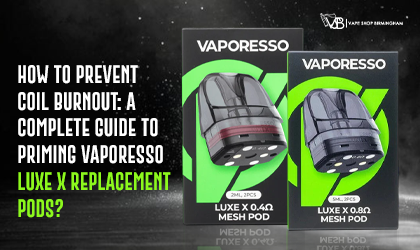 How to Prevent Coil Burnout: A Complete Guide to Priming Vaporesso Luxe X Replacement Pods?